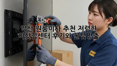 익산 원룸이사 추천! 저렴한 이삿짐센터 후기와 꿀팁大방출 ✨